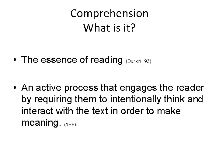 Comprehension What is it? • The essence of reading (Durkin, 93) • An active
