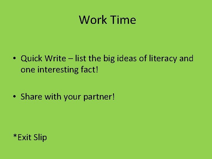 Work Time • Quick Write – list the big ideas of literacy and one