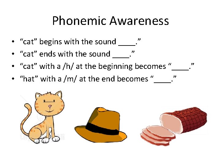 Phonemic Awareness • • “cat” begins with the sound ____. ” “cat” ends with