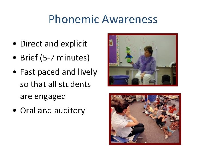 Phonemic Awareness • Direct and explicit • Brief (5 -7 minutes) • Fast paced