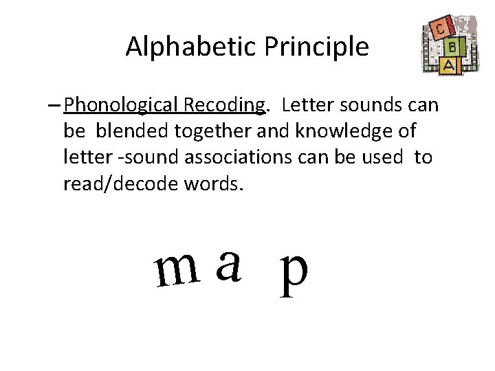 Alphabetic Principle – Phonological Recoding. Letter sounds can be blended together and knowledge of