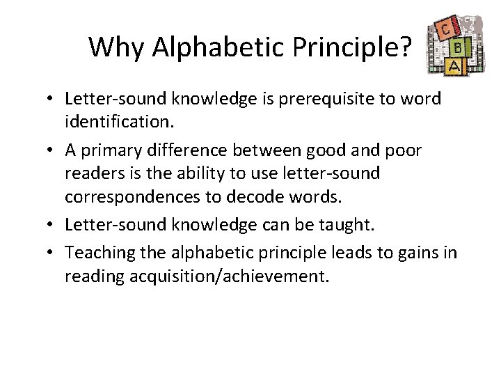 Why Alphabetic Principle? • Letter-sound knowledge is prerequisite to word identification. • A primary