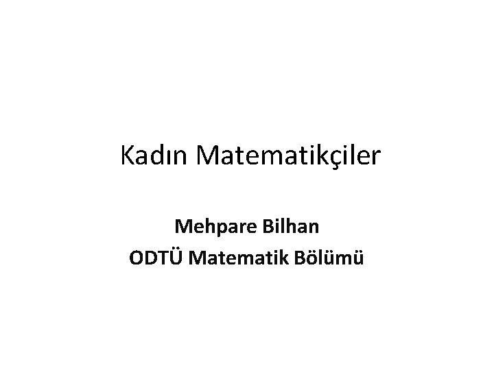 Kadın Matematikçiler Mehpare Bilhan ODTÜ Matematik Bölümü 