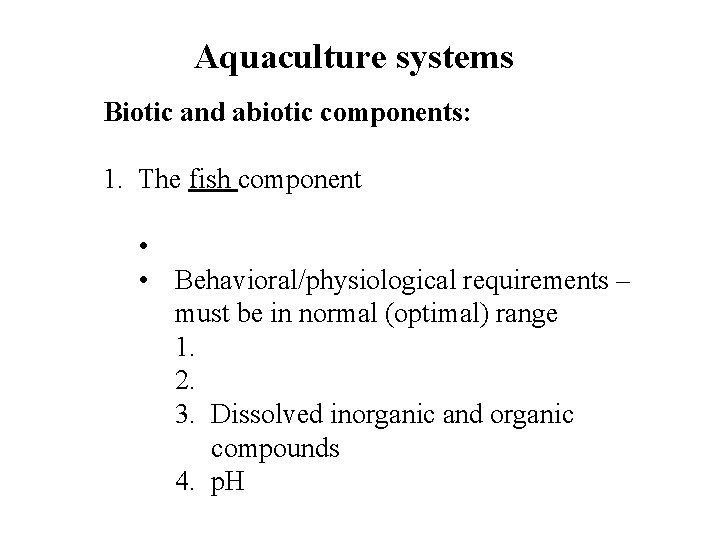 Aquaculture systems Biotic and abiotic components: 1. The fish component • • Behavioral/physiological requirements