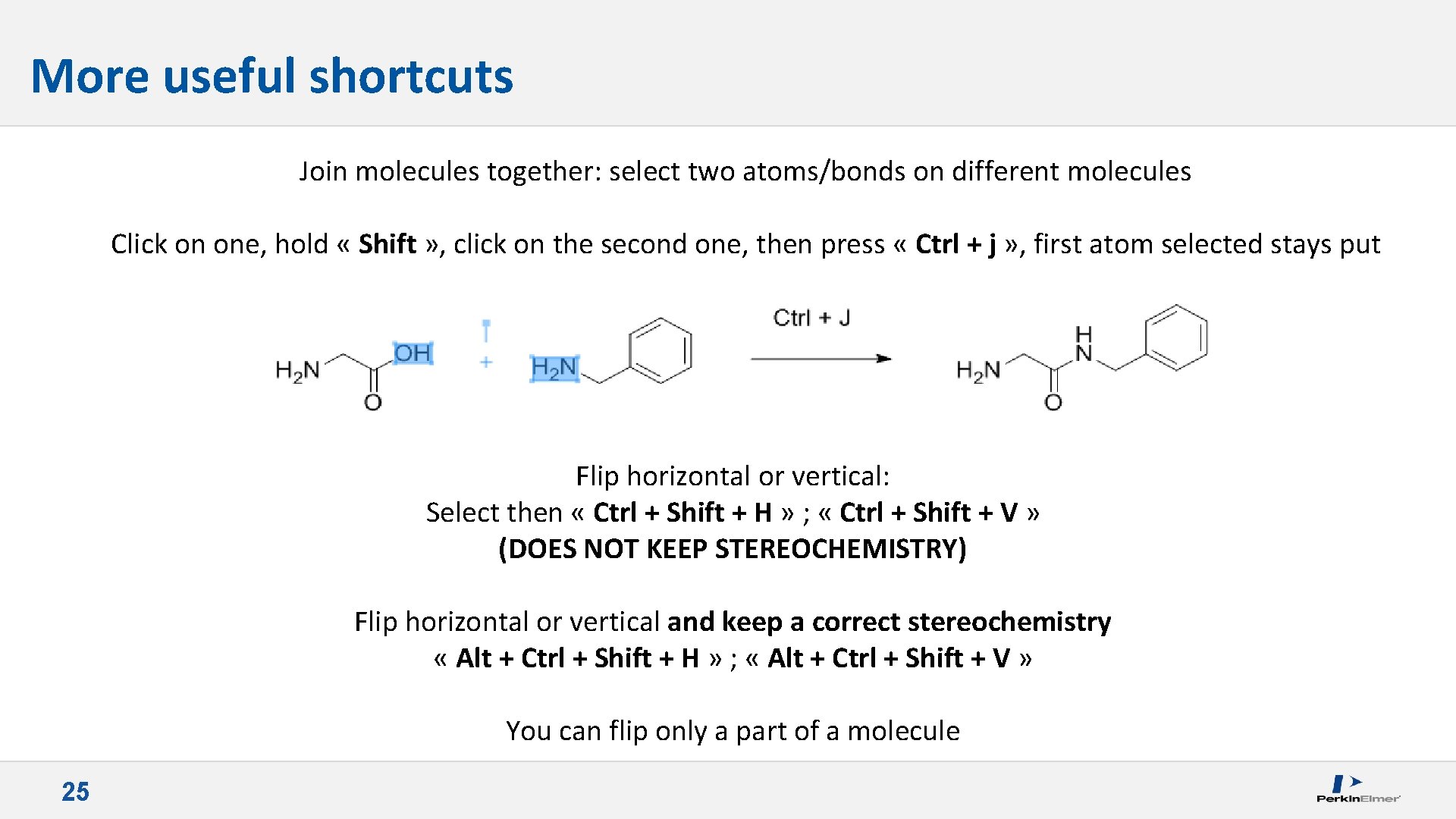 More useful shortcuts Join molecules together: select two atoms/bonds on different molecules Click on