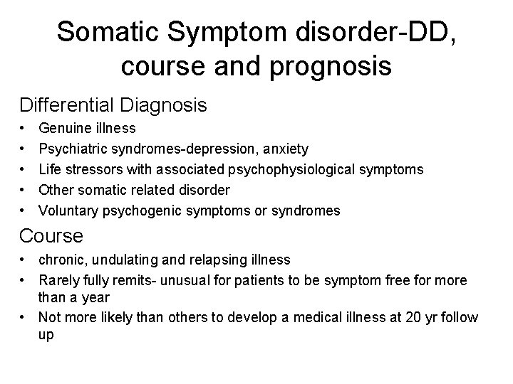 Somatic Symptom disorder-DD, course and prognosis Differential Diagnosis • • • Genuine illness Psychiatric