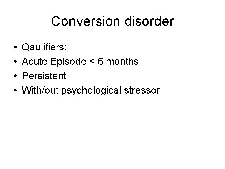 Conversion disorder • • Qaulifiers: Acute Episode < 6 months Persistent With/out psychological stressor