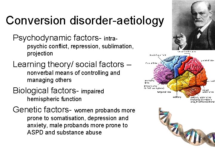 Conversion disorder-aetiology Psychodynamic factors- intrapsychic conflict, repression, sublimation, projection Learning theory/ social factors –