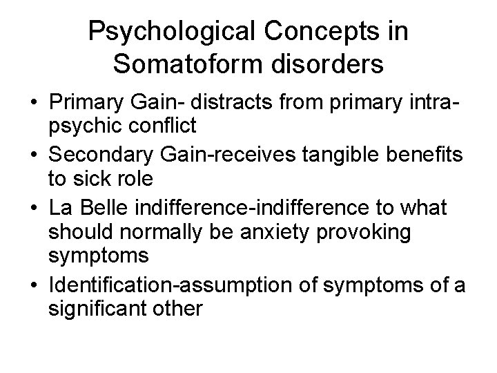 Psychological Concepts in Somatoform disorders • Primary Gain- distracts from primary intrapsychic conflict •