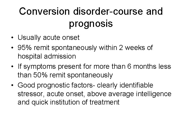 Conversion disorder-course and prognosis • Usually acute onset • 95% remit spontaneously within 2