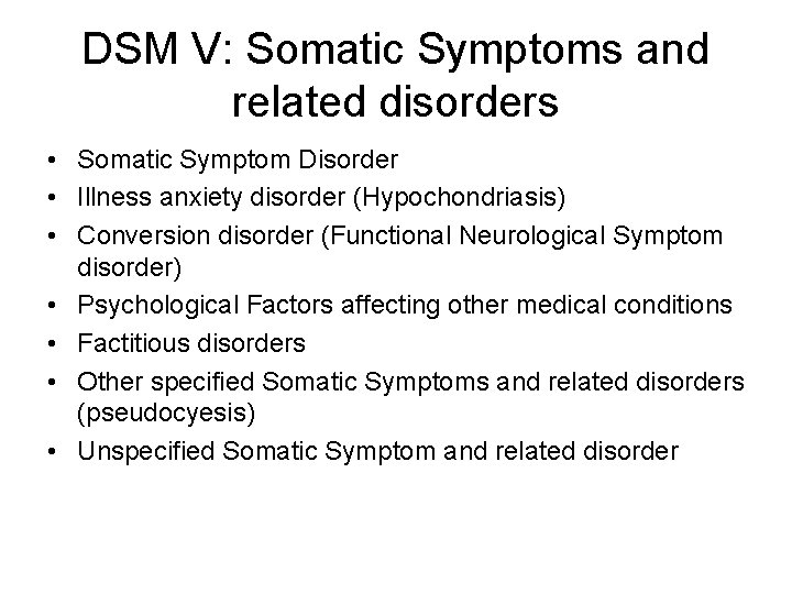 DSM V: Somatic Symptoms and related disorders • Somatic Symptom Disorder • Illness anxiety
