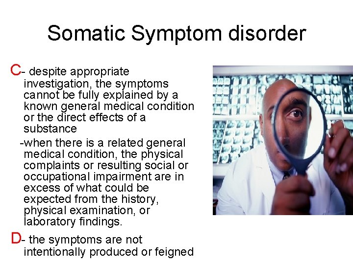 Somatic Symptom disorder C- despite appropriate investigation, the symptoms cannot be fully explained by