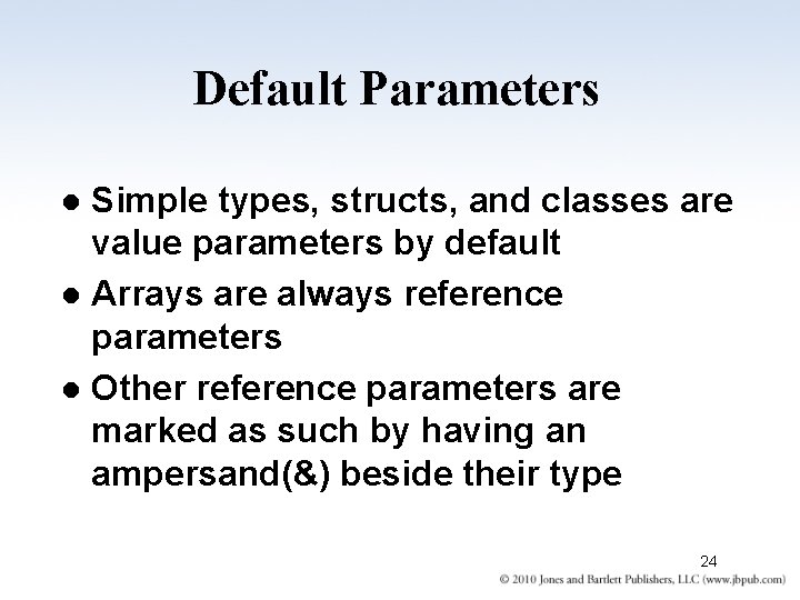 Default Parameters Simple types, structs, and classes are value parameters by default l Arrays