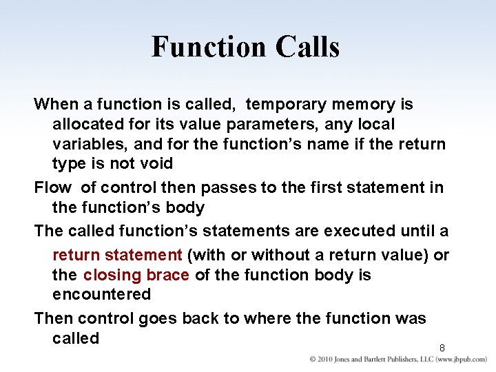 Function Calls When a function is called, temporary memory is allocated for its value