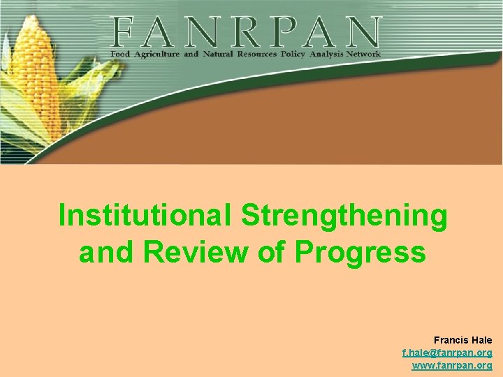 Institutional Strengthening and Review of Progress Francis Hale f. hale@fanrpan. org www. fanrpan. org