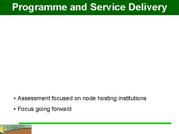 Programme and Service Delivery • Assessment focused on node hosting institutions • Focus going