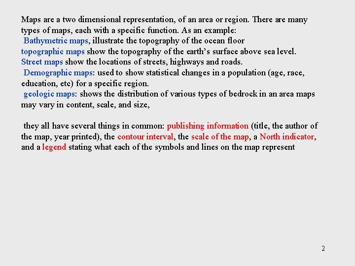 Maps are a two dimensional representation, of an area or region. There are many