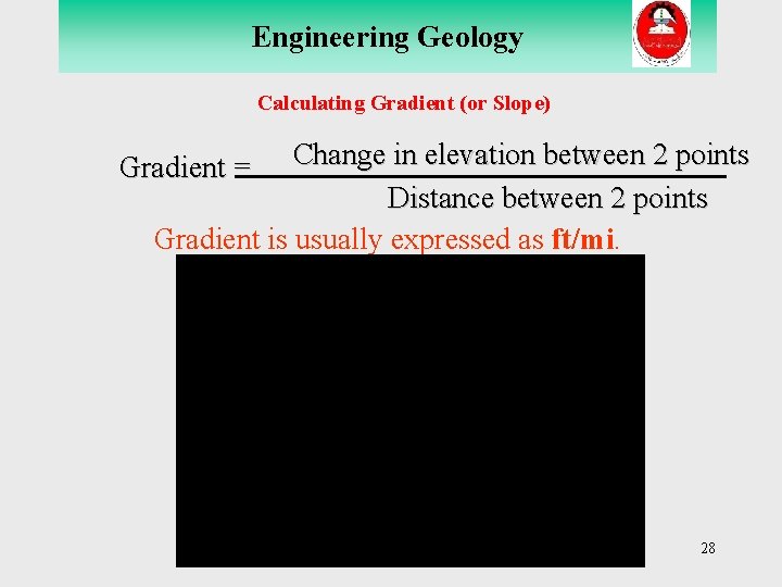 Engineering Geology Calculating Gradient (or Slope) Change in elevation between 2 points Distance between