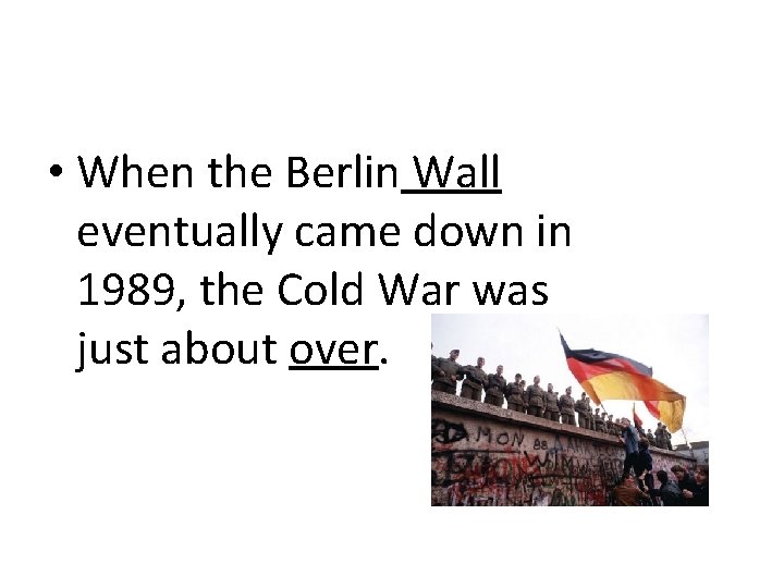  • When the Berlin Wall eventually came down in 1989, the Cold War