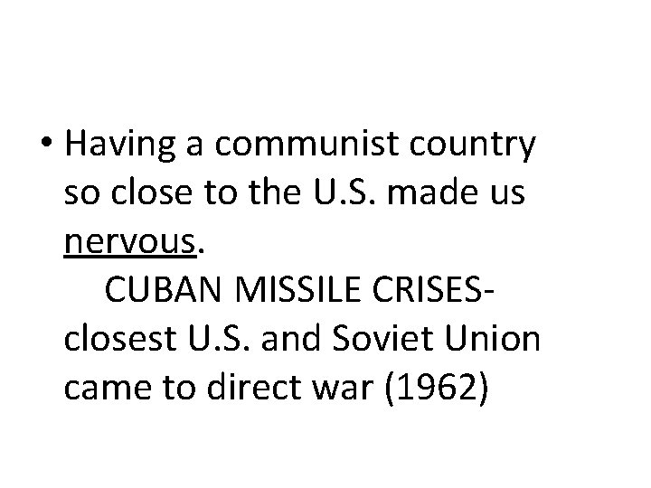  • Having a communist country so close to the U. S. made us