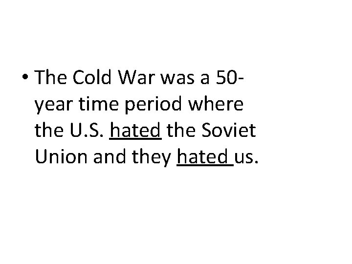  • The Cold War was a 50 year time period where the U.