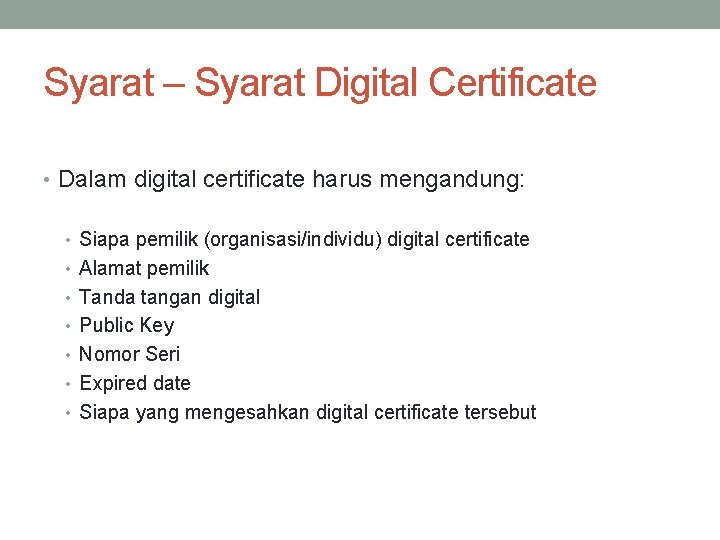 Syarat – Syarat Digital Certificate • Dalam digital certificate harus mengandung: • Siapa pemilik