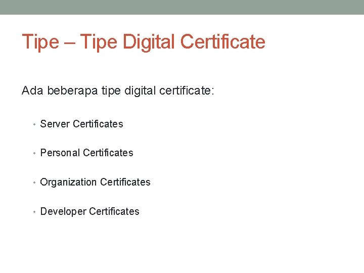 Tipe – Tipe Digital Certificate Ada beberapa tipe digital certificate: • Server Certificates •