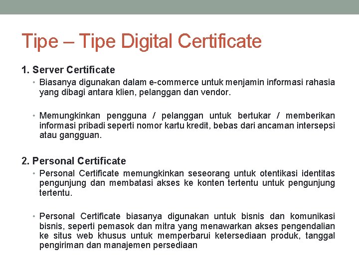 Tipe – Tipe Digital Certificate 1. Server Certificate • Biasanya digunakan dalam e-commerce untuk