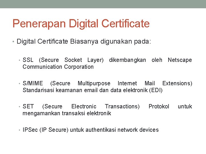 Penerapan Digital Certificate • Digital Certificate Biasanya digunakan pada: • SSL (Secure Socket Layer)