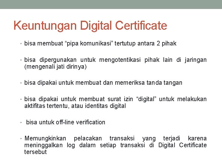 Keuntungan Digital Certificate • bisa membuat “pipa komunikasi” tertutup antara 2 pihak • bisa