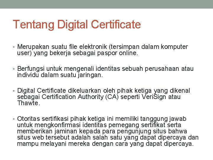 Tentang Digital Certificate • Merupakan suatu file elektronik (tersimpan dalam komputer user) yang bekerja