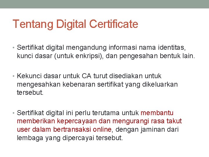 Tentang Digital Certificate • Sertifikat digital mengandung informasi nama identitas, kunci dasar (untuk enkripsi),