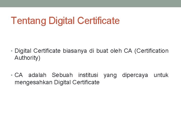 Tentang Digital Certificate • Digital Certificate biasanya di buat oleh CA (Certification Authority) •