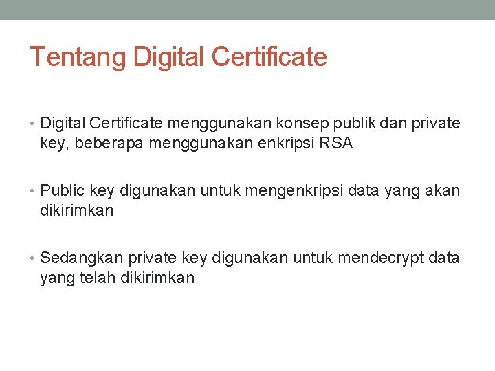 Tentang Digital Certificate • Digital Certificate menggunakan konsep publik dan private key, beberapa menggunakan