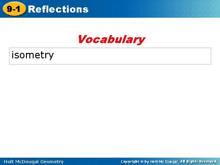 9 -1 Reflections Vocabulary isometry Holt Mc. Dougal Geometry 9 -1 Reflections Vocabulary isometry Holt Mc. Dougal Geometry