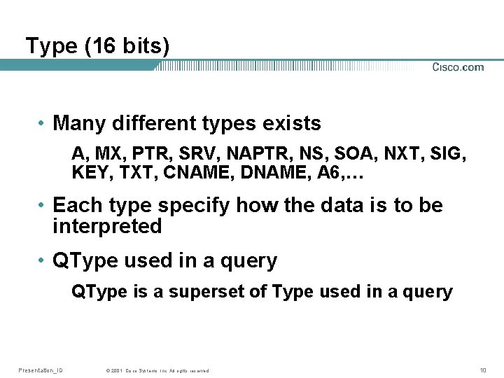 Type (16 bits) • Many different types exists A, MX, PTR, SRV, NAPTR, NS,