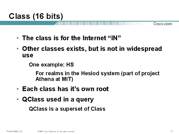 Class (16 bits) • The class is for the Internet “IN” • Other classes