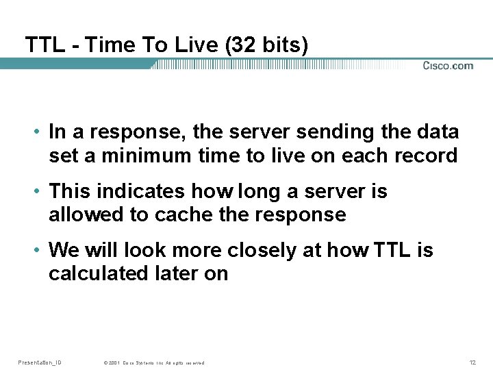 TTL - Time To Live (32 bits) • In a response, the server sending