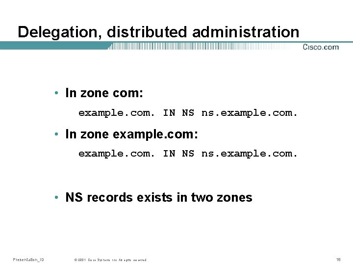 Delegation, distributed administration • In zone com: example. com. IN NS ns. example. com.