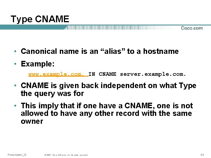 Type CNAME • Canonical name is an “alias” to a hostname • Example: www.