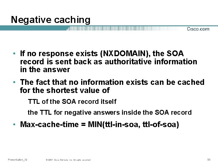 Negative caching • If no response exists (NXDOMAIN), the SOA record is sent back