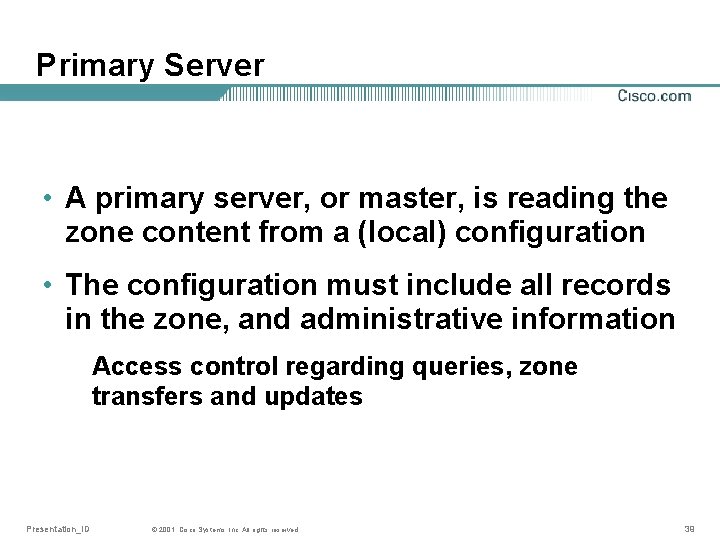 Primary Server • A primary server, or master, is reading the zone content from