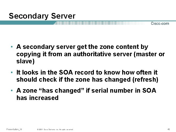 Secondary Server • A secondary server get the zone content by copying it from