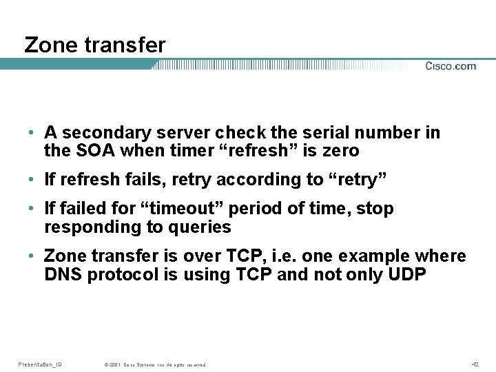 Zone transfer • A secondary server check the serial number in the SOA when