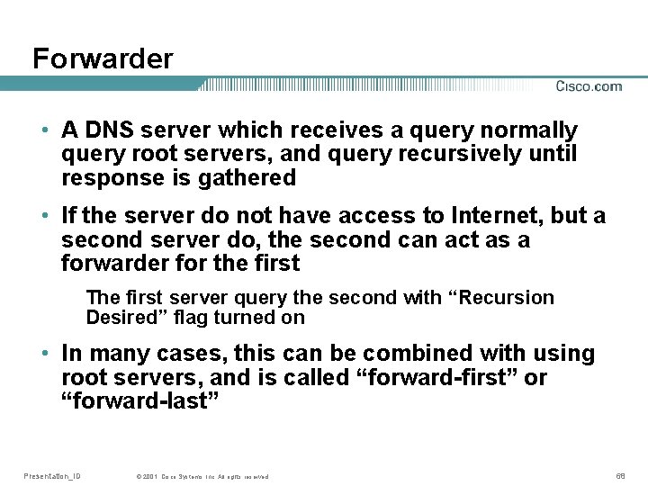 Forwarder • A DNS server which receives a query normally query root servers, and