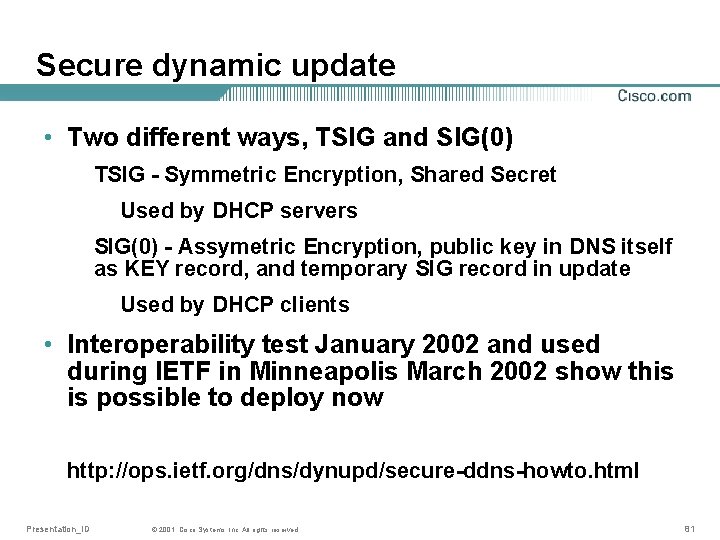 Secure dynamic update • Two different ways, TSIG and SIG(0) TSIG - Symmetric Encryption,