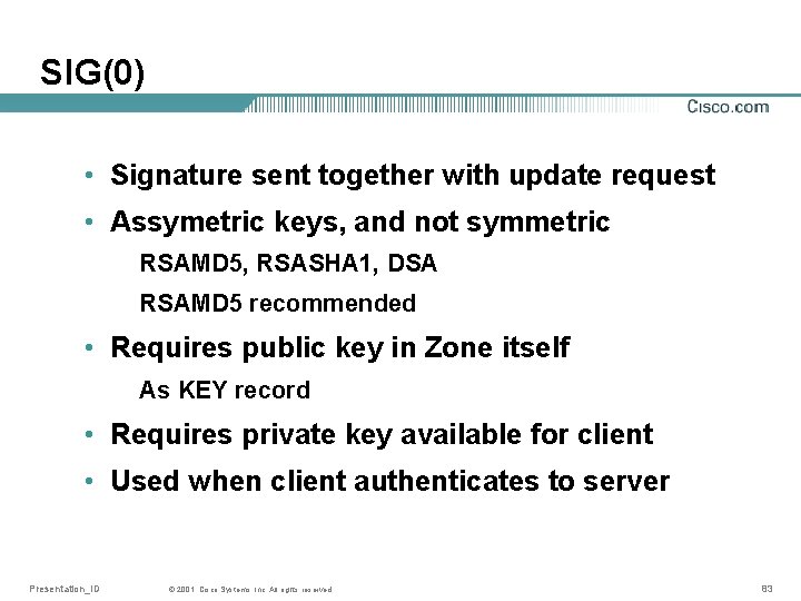 SIG(0) • Signature sent together with update request • Assymetric keys, and not symmetric