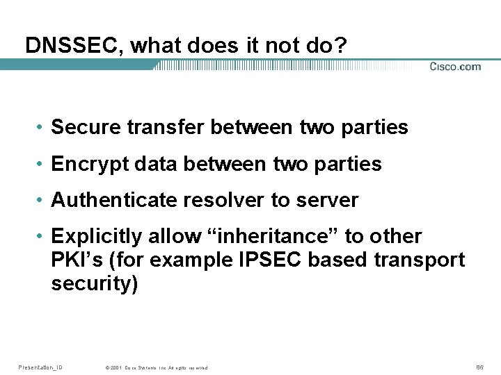 DNSSEC, what does it not do? • Secure transfer between two parties • Encrypt