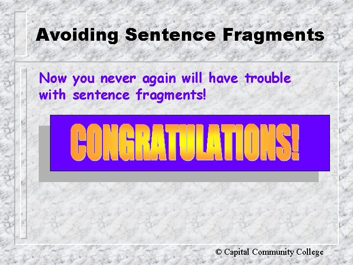 Avoiding Sentence Fragments Now you never again will have trouble with sentence fragments! ©
