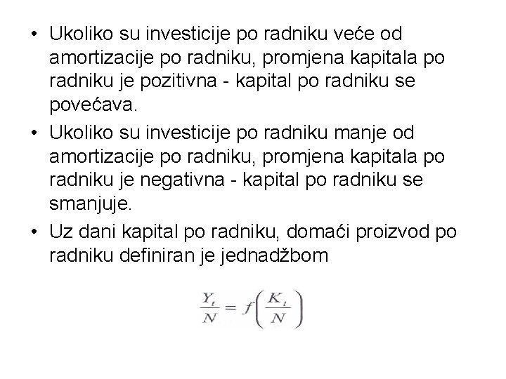 • Ukoliko su investicije po radniku veće od amortizacije po radniku, promjena kapitala • Ukoliko su investicije po radniku veće od amortizacije po radniku, promjena kapitala